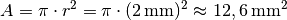 A = \pi \cdot
r^2 = \pi \cdot (\unit[2]{mm})^2 \approx \unit[12,6]{mm^2}