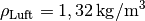 \rho_{\mathrm{Luft}} = \unit[1,32]{kg/m^3}