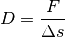 D = \frac{F}{\Delta s}