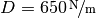 D = \unitfrac[650]{N}{m}