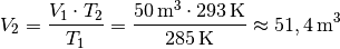 V_2 = \frac{V_1 \cdot T_2}{T_1} = \frac{\unit[50]{m^3} \cdot
\unit[293]{K}}{\unit[285]{K}} \approx \unit[51,4]{m^3}