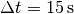 \Delta t = \unit[15]{s}