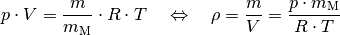 p \cdot V = \frac{m}{m_{\mathrm{M}}} \cdot R \cdot T \quad \Leftrightarrow
\quad \rho = \frac{m}{V} = \frac{p \cdot m_{\mathrm{M}}}{R \cdot T}