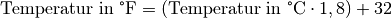 \text{Temperatur in \textdegree F} &= (\text{Temperatur in \textdegree
C} \cdot 1,8) + 32 \\[4pt]