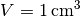 V = \unit[1]{cm^3}