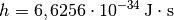 h =
\unit[6,6256 \cdot 10^{-34}]{J \cdot s}