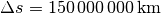 \Delta s = \unit[150\,000\,000]{km}