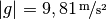 |g|=\unitfrac[9,81]{m}{s^2}