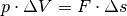 p \cdot \Delta V = F
\cdot \Delta s