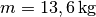 m = \unit[13,6]{kg}