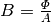 B = \frac{\varPhi}{A}