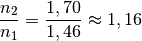 \frac{n_2}{n_1} = \frac{1,70}{1,46} \approx 1,16