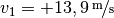 v_1 =
\unitfrac[+13,9]{m}{s}