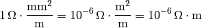 \unit[1]{\Omega \cdot \frac{mm^2}{m} } =  \unit[10^{-6}]{\Omega \cdot
\frac{m^2}{m} } = \unit[10^{-6}]{\Omega \cdot m}