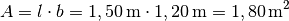 A = l \cdot b = \unit[1,50]{m} \cdot \unit[1,20]{m} = \unit[1,80]{m^2}