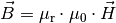 \vec{B} = \mu_{\mathrm{r}} \cdot \mu_0 \cdot \vec{H}