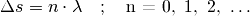 \Delta s = n \cdot \lambda \quad ; \quad \text{n = 0,\, 1,\, 2,\, \ldots}