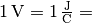 \unit[1]{V} = \unit[1]{\frac{J}{C}}
=