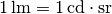 \unit[1]{lm} = \unit[1]{cd \cdot sr}