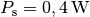 P_{\mathrm{s}}=\unit[0,4]{W}