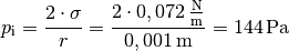 p_{\mathrm{i}} = \frac{2 \cdot \sigma}{r} = \frac{2 \cdot
\unit[0,072]{\frac{N}{m}}}{\unit[0,001]{m}} = \unit[144]{Pa}