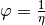 \varphi =
\frac{1}{\eta}