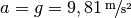 a = g = \unitfrac[9,81]{m}{s^2}