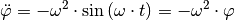 \ddot{\varphi} = -\omega^2 \cdot
\sin{(\omega \cdot t)} = - \omega^2 \cdot \varphi