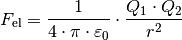 F_{\mathrm{el}} = \frac{1}{4 \cdot \pi \cdot \varepsilon_0} \cdot \frac{Q_1
\cdot Q_2}{r^2}