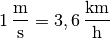 \unit[1]{\frac{m}{s} } = \unit[3,6]{\frac{km}{h} }