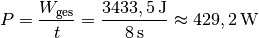 P = \frac{W_{\mathrm{ges}}}{t}
= \frac{\unit[3433,5]{J}}{\unit[8]{s}}
\approx \unit[429,2]{W}