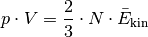 p \cdot V = \frac{2}{3} \cdot N \cdot \bar{E}_{\mathrm{kin}}