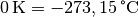 \unit[0]{K} =
\unit[-273,15]{\degree C}