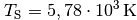 {\color{white}.}T_{\mathrm{S}} = \unit[5,78 \cdot 10^3]{K}