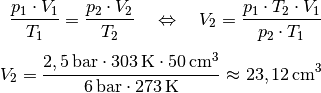 \frac{p_1 \cdot V_1 }{T_1 } = \frac{p_2 \cdot V_2 }{T_2 } \quad
\Leftrightarrow \quad V_2 = \frac{p_1 \cdot T_2 \cdot V_1 }{p_2 \cdot T_1}
\\[4pt]
V_2 = \frac{\unit[2,5]{bar} \cdot \unit[303]{K} \cdot \unit[50]{cm^3}
}{\unit[6]{bar} \cdot \unit[273]{K}} \approx \unit[23,12]{cm^3}