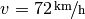 v = \unitfrac[72]{km}{h}