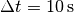 \Delta t=\unit[10]{s}