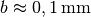 b \approx \unit[0,1]{mm}