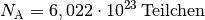 N_{\mathrm{A}} =
\unit[6,022\cdot 10^{23}]{Teilchen}