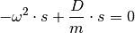 - \omega^2 \cdot s + \frac{D}{m} \cdot s = 0