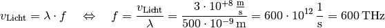 v_{\mathrm{Licht}} = \lambda \cdot f \quad \Leftrightarrow \quad f = \frac{v
_{\mathrm{Licht}}}{\lambda} = \frac{\unit[\;\;\;3 \cdot 10
^{+8}]{\frac{m}{s}}}{\unit[500 \cdot 10 ^{-9}]{m}} = \unit[600 \cdot 10
^{12}]{\frac{1}{s}} = \unit[600]{THz}