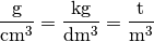 \unit{\frac{g}{cm^3}} = \unit{\frac{kg}{dm^3}} = \unit{\frac{t}{m^3}}