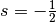 s = - \frac{1}{2}