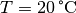 T = \unit[20]{\degree C}