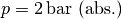 p = \unit[2]{bar} \text{ (abs.)}