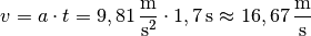 v = a \cdot t = \unit[9,81]{\frac{m}{s^2} } \cdot \unit[1,7]{s} \approx
\unit[16,67]{\frac{m}{s} }