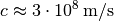 c \approx
\unit[3 \cdot 10^8]{m/s}