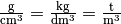 \unit{\frac{g}{cm^3}} = \unit{\frac{kg}{dm^3}} = \unit{\frac{t}{m^3}}