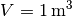 V=\unit[1]{m^3}