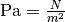 \unit{Pa} = \frac{N}{m^2}